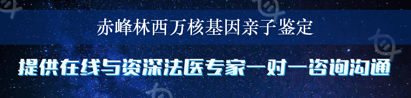 赤峰林西万核基因亲子鉴定